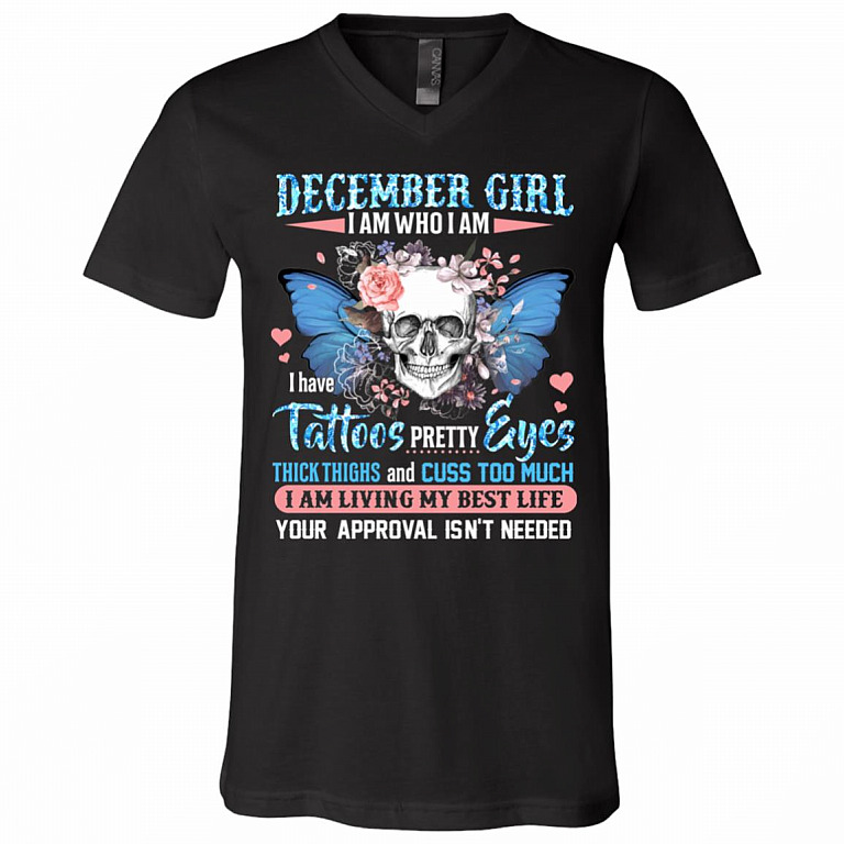 December Girl I Am Who I Am I Have Tattoos Pretty Eyes Thick Thighs and Cuss Too Much T-Shirt - V-Neck Tee, Black, V-Neck T-Shirt