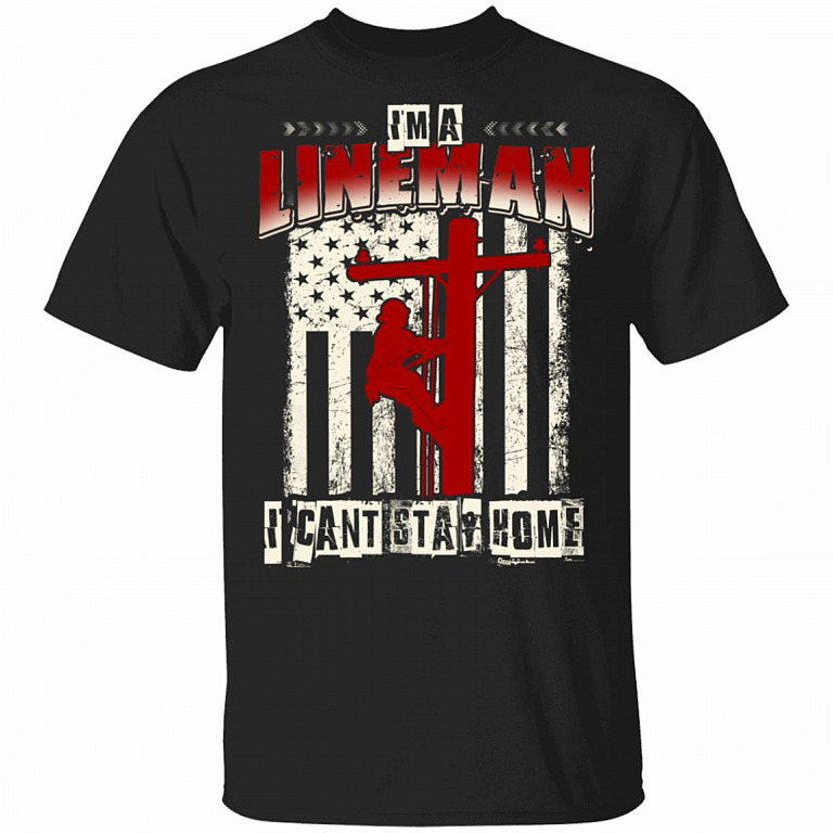 Im An Lineman I Cant Stay Home T-Shirt - Funny Lineman Quarantined Shirt, Black, Unisex T-Shirt