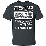 Oh I Pissed You Off Suck It Up Buttercup I Am A Bitch It's What I Do T-Shirt - V-Neck Shirt, Dark Heather, Unisex T-Shirt