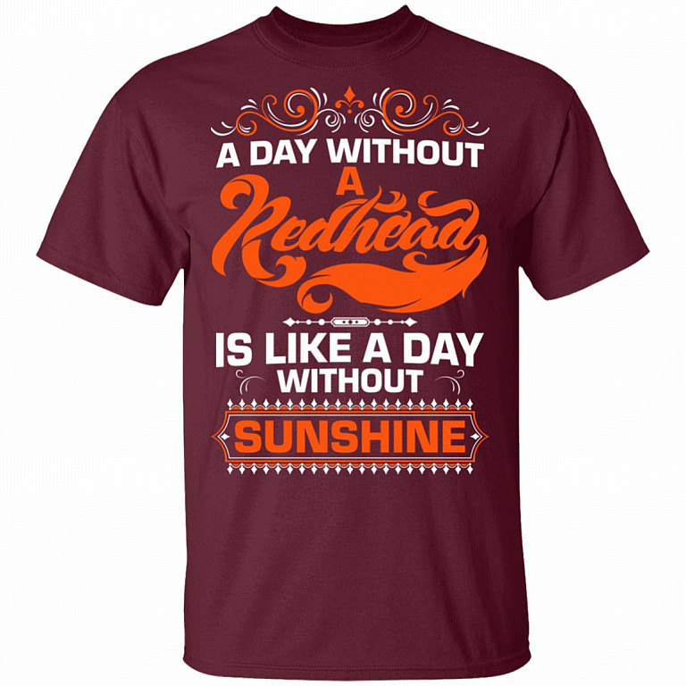 A Day Without A Redhead is Like A Day Without Sunshine T-Shirt, Maroon, Unisex T-Shirt