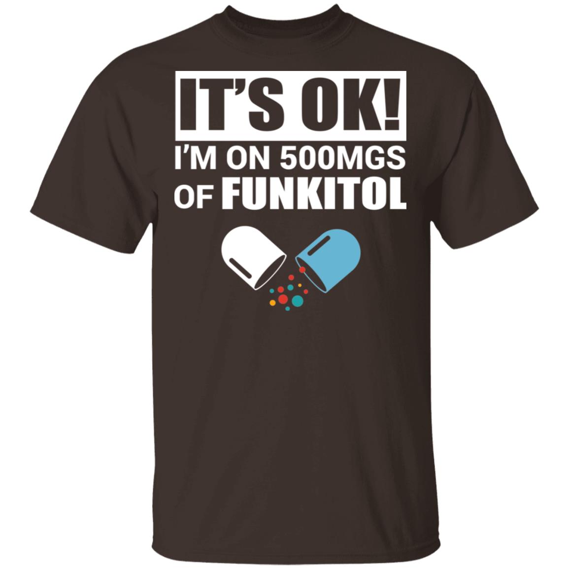 It's Ok I'm On 500 MGS of Fukitol T-Shirt, Dark Chocolate, Unisex T-Shirt