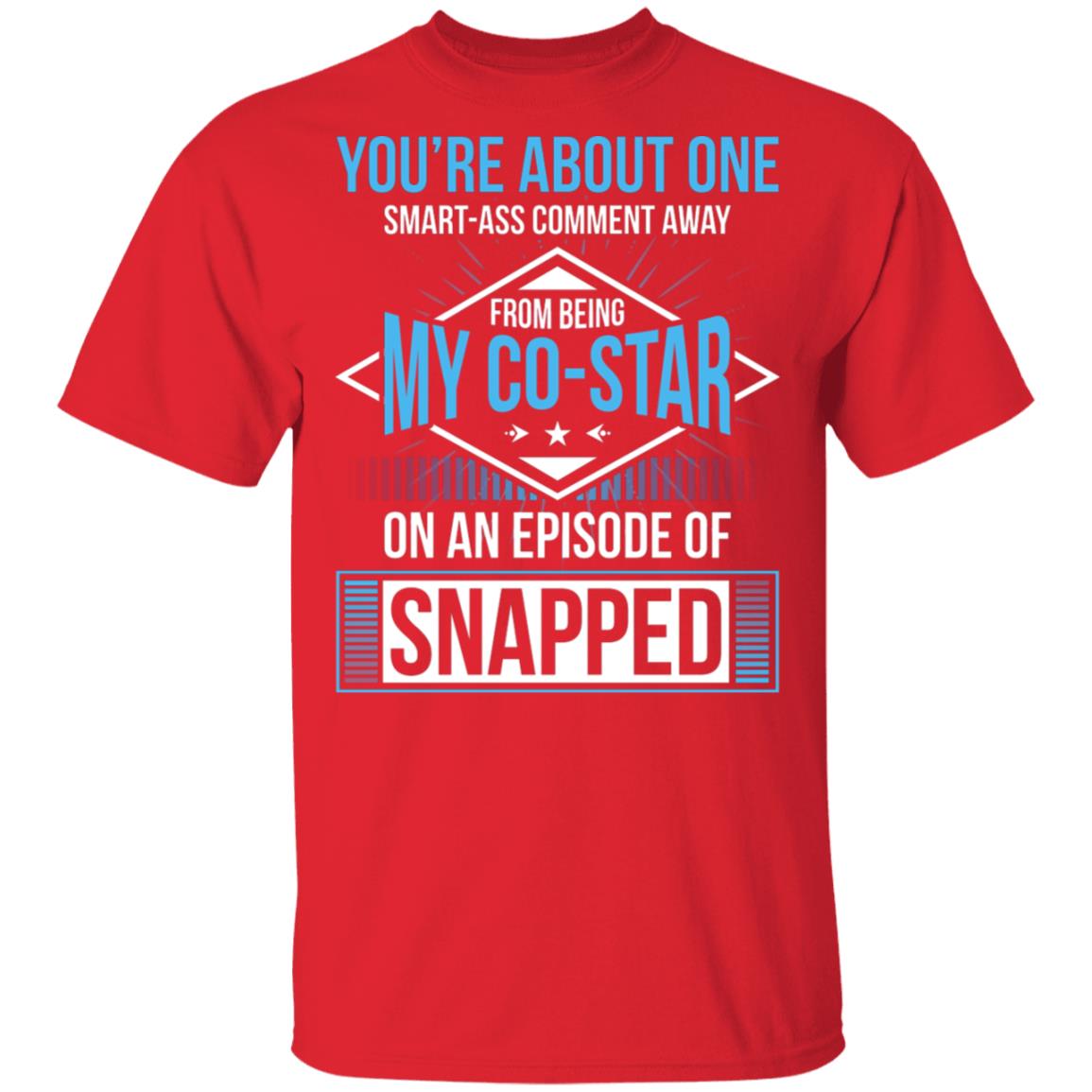 You're About One Smart-Ass Comment Away from Being My Co-Star On an Episode of Snapped Funny T-Shirt, Red, Unisex T-Shirt