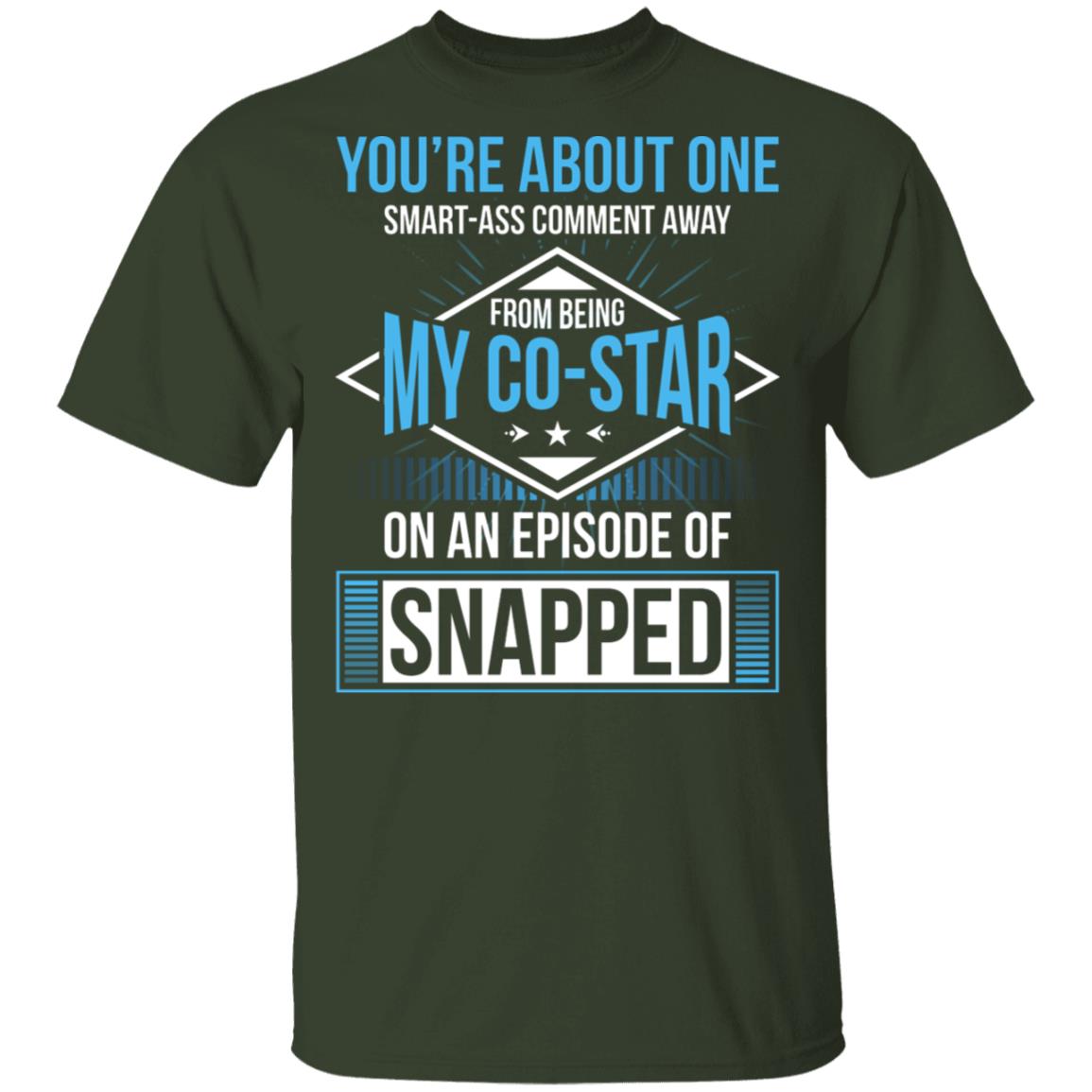 You're About One Smart-Ass Comment Away from Being My Co-Star On an Episode of Snapped Funny T-Shirt, Forest, Unisex T-Shirt