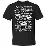 We Weren't Sisters By Birth But We Knew From The Start We Were Put On This Earth T-Shirt, Black, Unisex T-Shirt