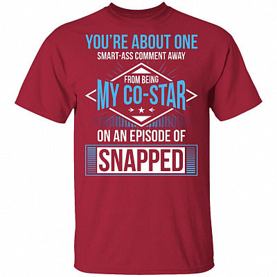You're About One Smart-Ass Comment Away from Being My Co-Star On an Episode of Snapped Funny T-Shirt, Cardinal, Unisex T-Shirt