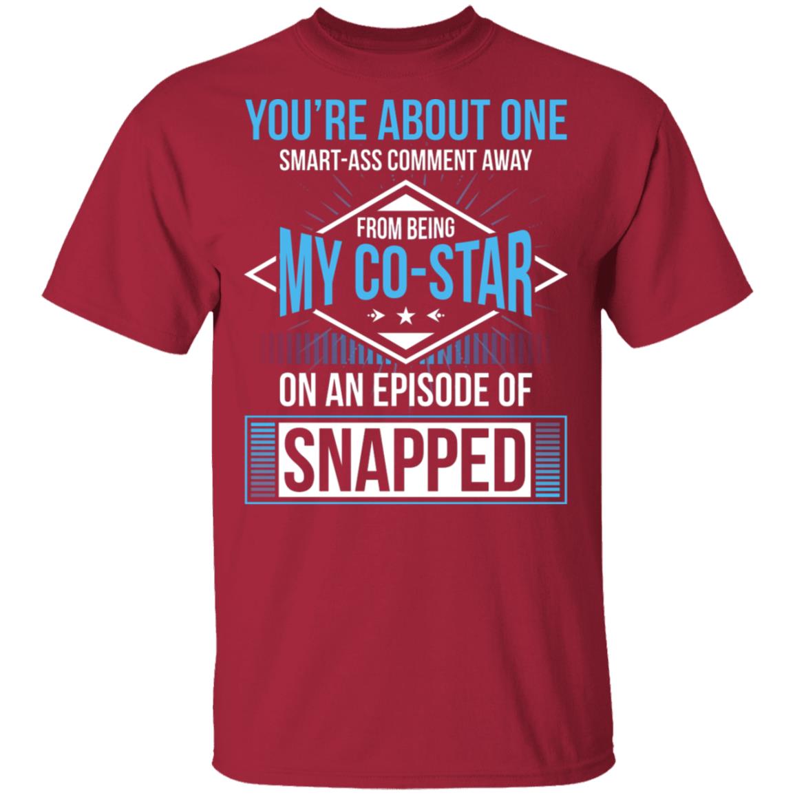 You're About One Smart-Ass Comment Away from Being My Co-Star On an Episode of Snapped Funny T-Shirt, Cardinal, Unisex T-Shirt