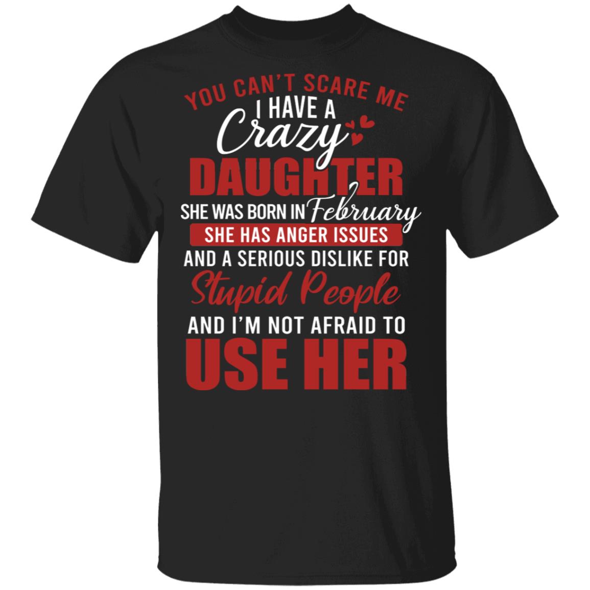 You Can't Scare Me I Have A Crazy Daughter She Was Born In February T-Shirt - Funny February Daughter Birthday Gift, Black, Unisex T-Shirt