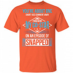 You're About One Smart-Ass Comment Away from Being My Co-Star On an Episode of Snapped Funny T-Shirt, Orange, Unisex T-Shirt