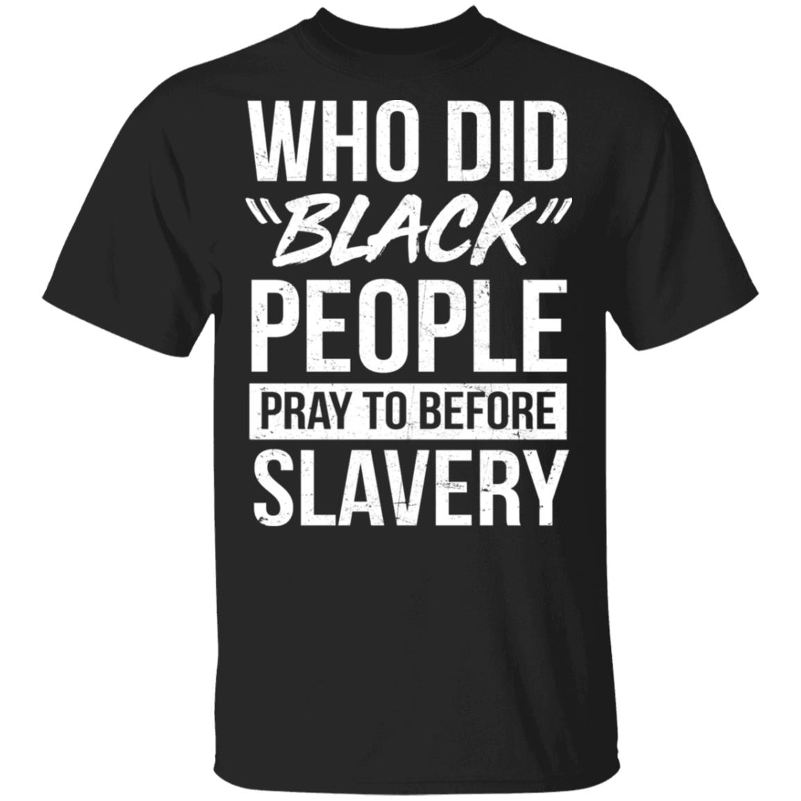 Who Did Black People Pray to Before Slavery T-Shirt, Black, Unisex T-Shirt