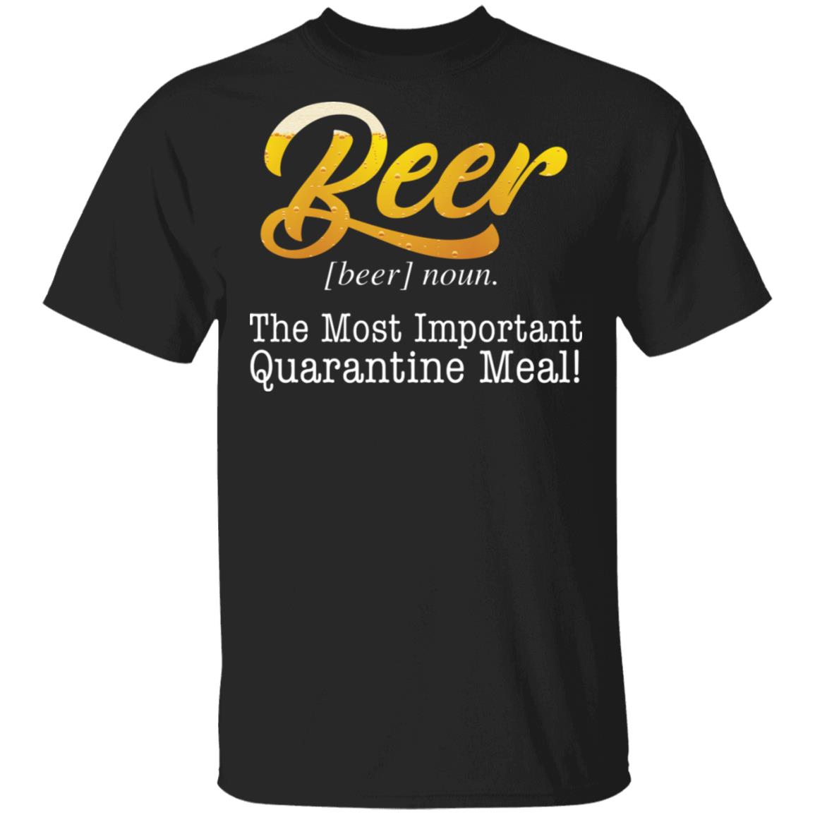Beer The Most Important Quarantine Meal T-Shirt - Beer Lover Shirt, Black, Unisex T-Shirt