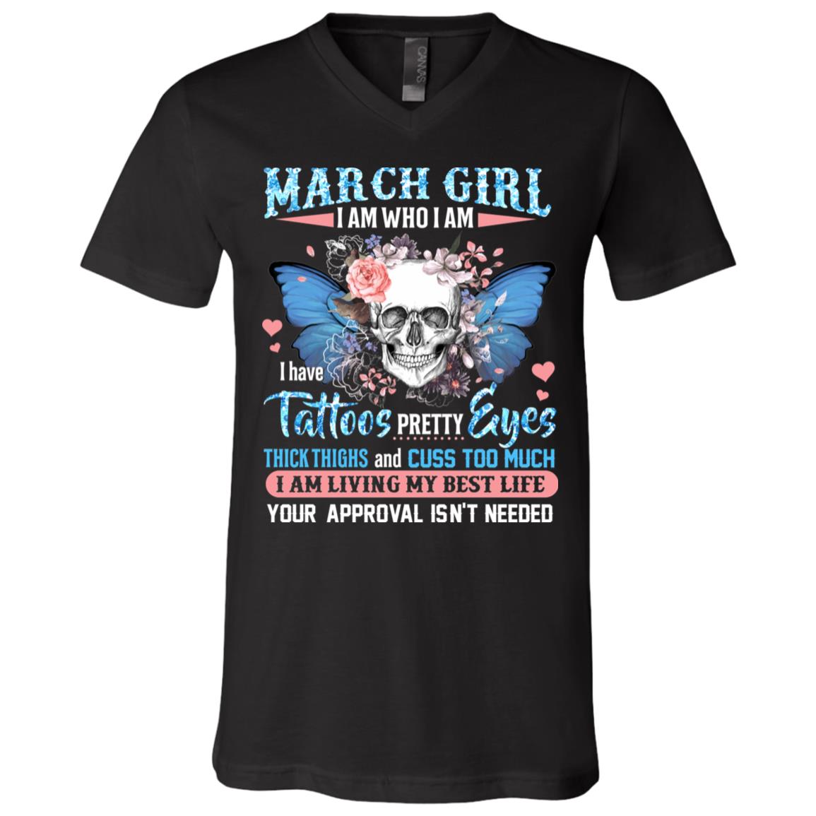 March Girl I Am Who I Am I Have Tattoos Pretty Eyes Thick Thighs and Cuss Too Much T-Shirt - V-Neck Tee, Black, V-Neck T-Shirt