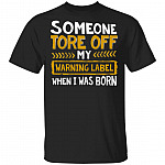 Some One Tore Off My Warning Label When I Was Born Funny T-Shirt, Black, Unisex T-Shirt