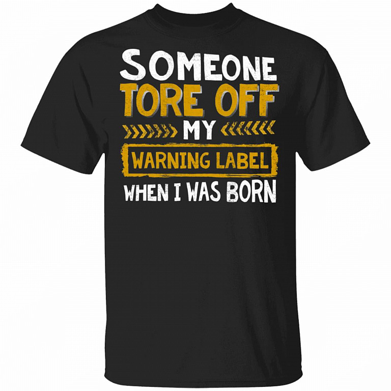 Some One Tore Off My Warning Label When I Was Born Funny T-Shirt, Black, Unisex T-Shirt