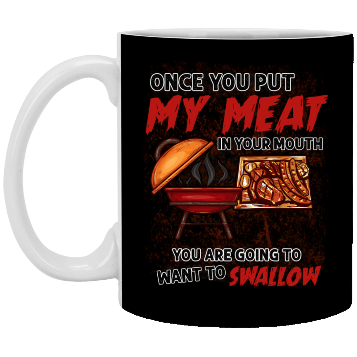 Once You Put My Meat in Your Mouth You're Going to Swallow BBQ Coffee Mug-Beer Stein-Water Bottle, Black, 11 oz. White Mug Once You Put My Meat in Your Mouth You're Going to Swallow BBQ Coffee Mug-Beer Stein-Water Bottle, Black, 11 oz. White Mug