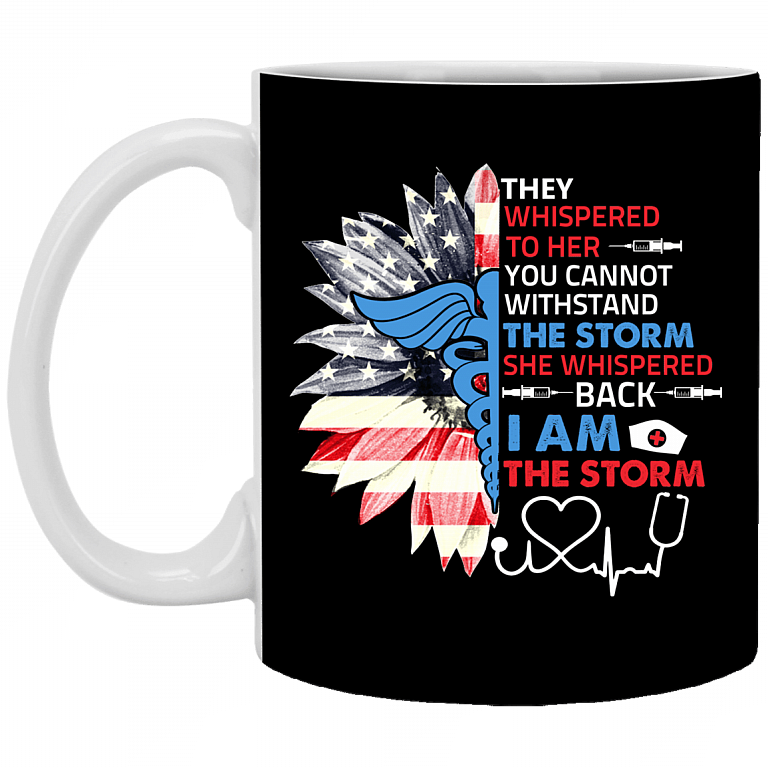 They Whispered To Her You Cannot Withstand The Storm She Whispered Back I Am The Storm Coffee Mug for Nurse, Black, 11 oz. White Mug