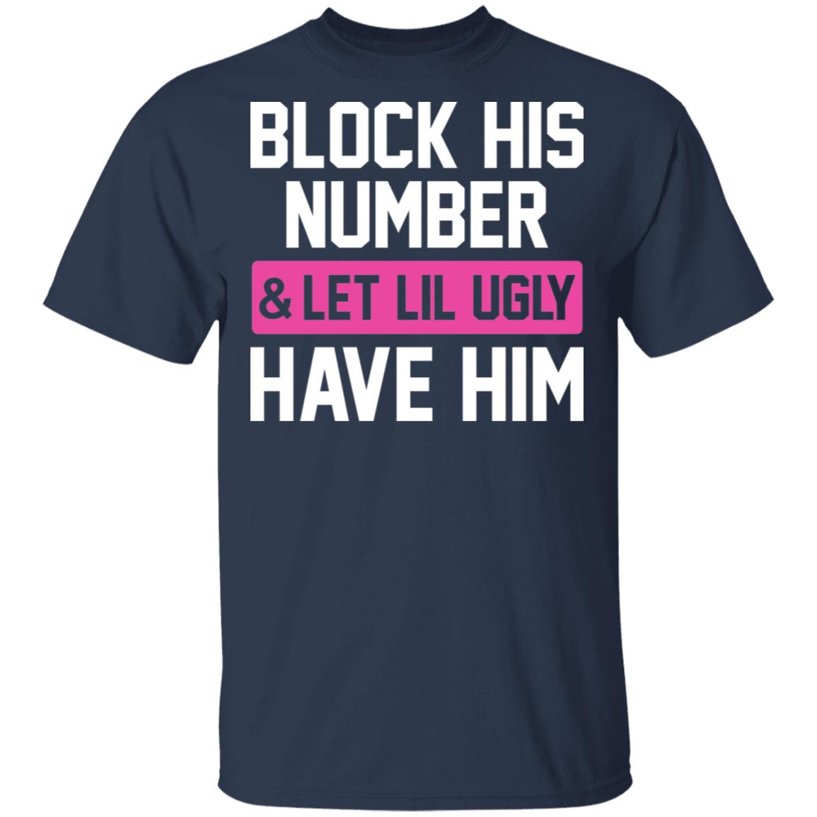 Block His Number Let Lil Ugly Have Him Funny T-Shirt, Navy, Unisex T-Shirt