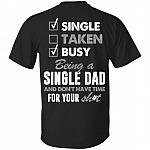 Single Taken Busy Being A Single Dad And Don't Have Time For Your Shit Print On Back T-Shirt - Fathers Day Gift, Black, Unisex T-Shirt