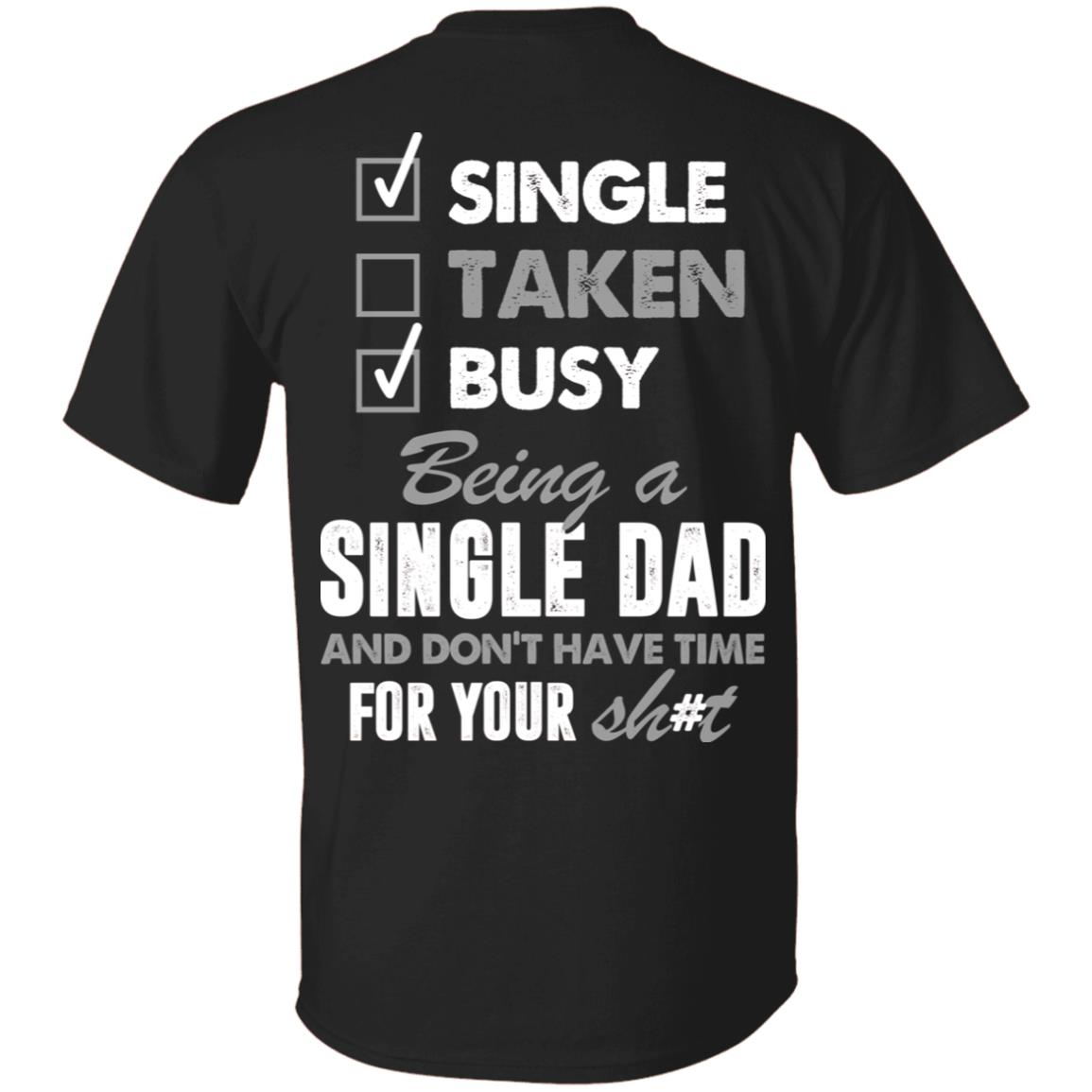 Single Taken Busy Being A Single Dad And Don't Have Time For Your Shit Print On Back T-Shirt - Fathers Day Gift, Black, Unisex T-Shirt