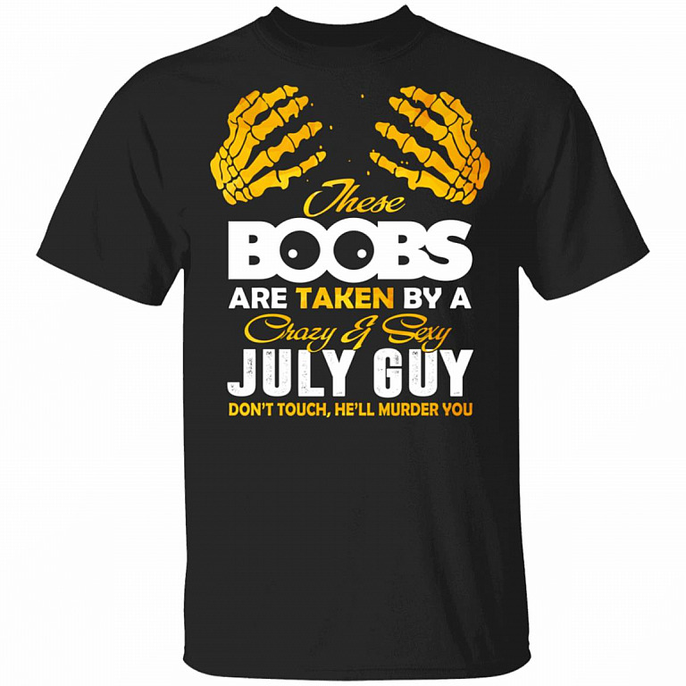 These Boobs Are Taken By A Crazy And Sexy July Guy T-Shirt, Black, Unisex T-Shirt