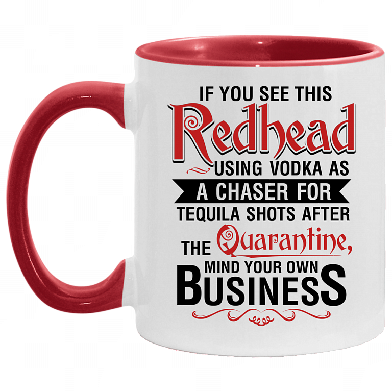 If You See This Redhead Using Vodka As A Chaser For Tequila Shots After The Quarantine Accent Mug - Redhead Gifts, White/Red, 11 oz. Accent Mug