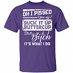 Oh I Pissed You Off Suck It Up Buttercup I Am A Bitch It's What I Do T-Shirt - V-Neck Shirt, Purple, Unisex T-Shirt