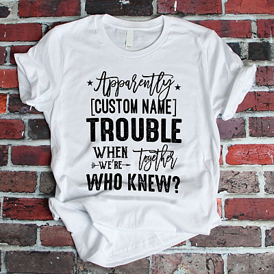 Personalized Apparently Trouble When We Together Who Knew T-Shirt - V-Neck - Matching Shirt for Best Friend