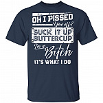 Oh I Pissed You Off Suck It Up Buttercup I Am A Bitch It's What I Do T-Shirt - V-Neck Shirt, Navy, Unisex T-Shirt