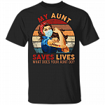 My Aunt Saves Lives What Does Your Aunt Do Nurse 2020 T-shirt, Black, Unisex T-Shirt