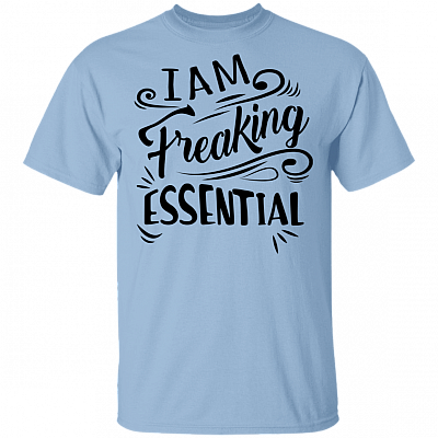 I'm Freaking Essential T Shirt - Nurse Appreciation Gifts - Quarantine Social Distancing Shirt, Light Blue, Unisex T-Shirt