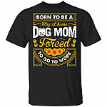 Born to Be A Stay-at-Home Dog Mom Forced to Go to Work T-Shirt, Black, Unisex T-Shirt