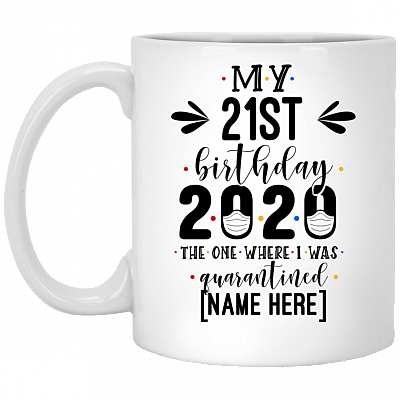 Personalized My 21st Birthday the One Where I Was Quarantined Ceramic Coffee Mug - Beer Stein - Water Bottle, White, 11 oz. White Mug