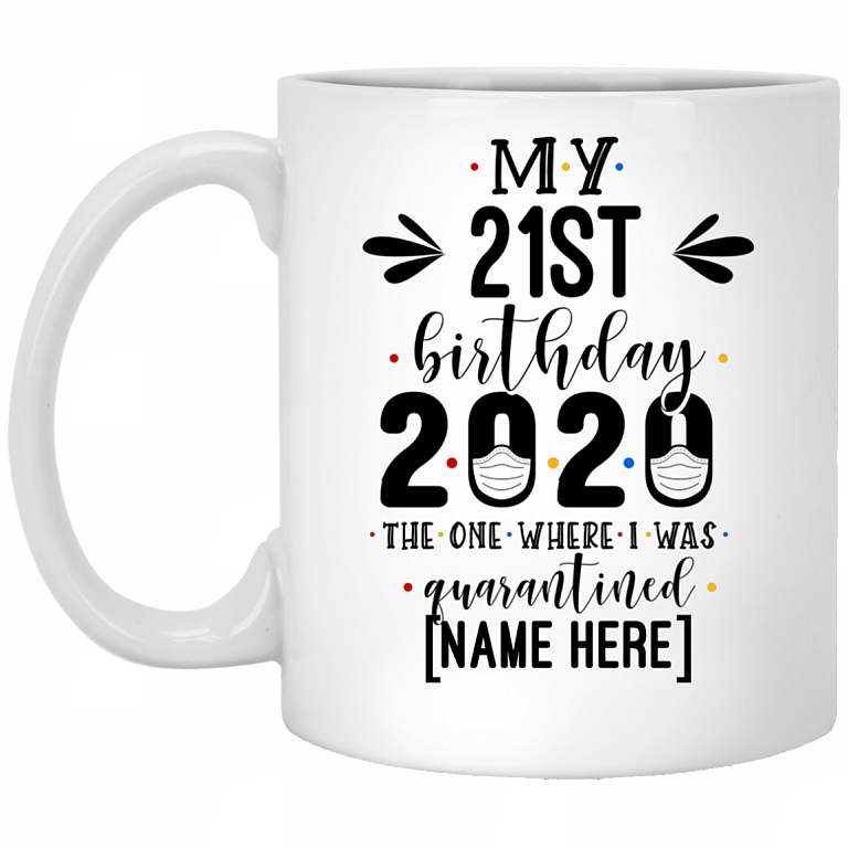 Personalized My 21st Birthday the One Where I Was Quarantined Ceramic Coffee Mug - Beer Stein - Water Bottle, White, 11 oz. White Mug