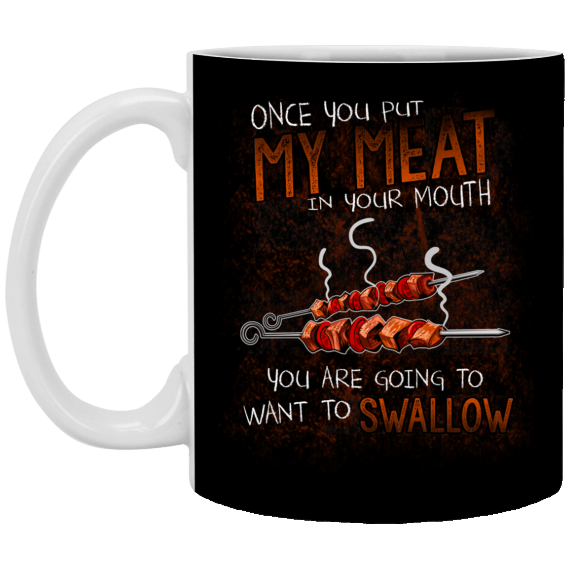Once You Put My Meat Ke-babs BBQ in Your Mouth You're Going to Swallow Coffee Mug-Beer Stein-Water Bottle, Black, 11 oz. White Mug Once You Put My Meat Ke-babs BBQ in Your Mouth You're Going to Swallow Coffee Mug-Beer Stein-Water Bottle, Black, 11 oz. White Mug