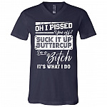 Oh I Pissed You Off Suck It Up Buttercup I Am A Bitch It's What I Do T-Shirt - V-Neck Shirt, Navy, V-Neck T-Shirt