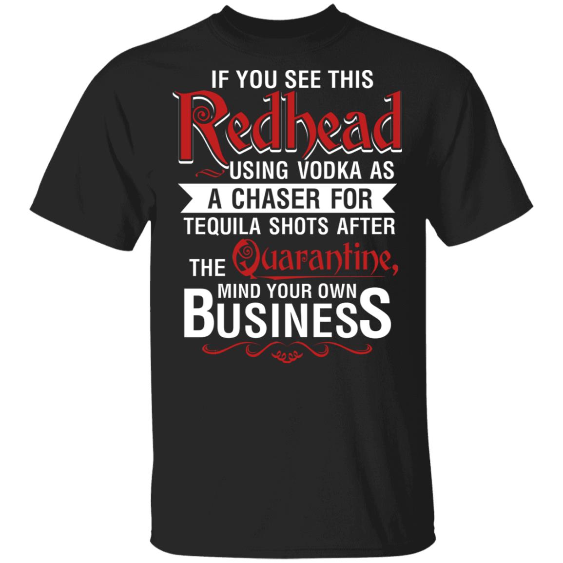 If You See This Redhead Using Vodka As A Chaser For Tequila Shots After The Quarantine T-Shirt - Redhead Gifts, Black, Unisex T-Shirt