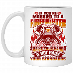 If You're Married To a Firefighter - Raise Your Hands If Not Raise Your Standards Ceramic Coffee Mug, White, 11 oz. White Mug