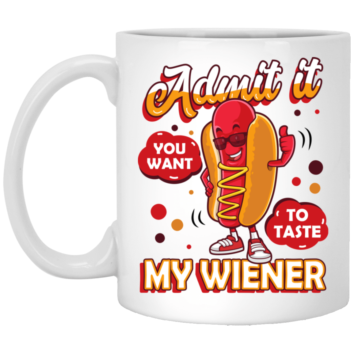 Admit It You Want to Taste My Weiner - Funny Hotdog Ceramic Coffee Mug - Beer Stein - Water Bottle, White, 11 oz. White Mug