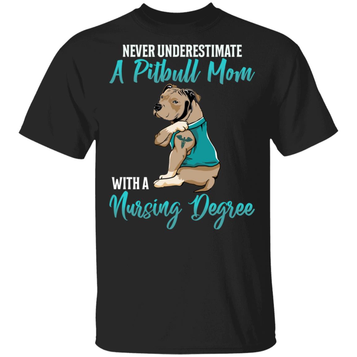 Never Underestimate A Pitbull Mom With A Nursing Degree T-Shirt - Funny Nurse Mom Gift, Black, Unisex T-Shirt