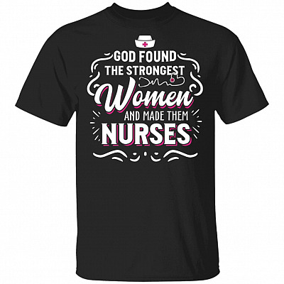 God Found Some Of The Strongest Women And Made Them Nurses T-Shirt