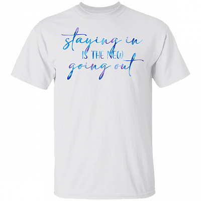 Staying In Is The New Going Out T-shirt