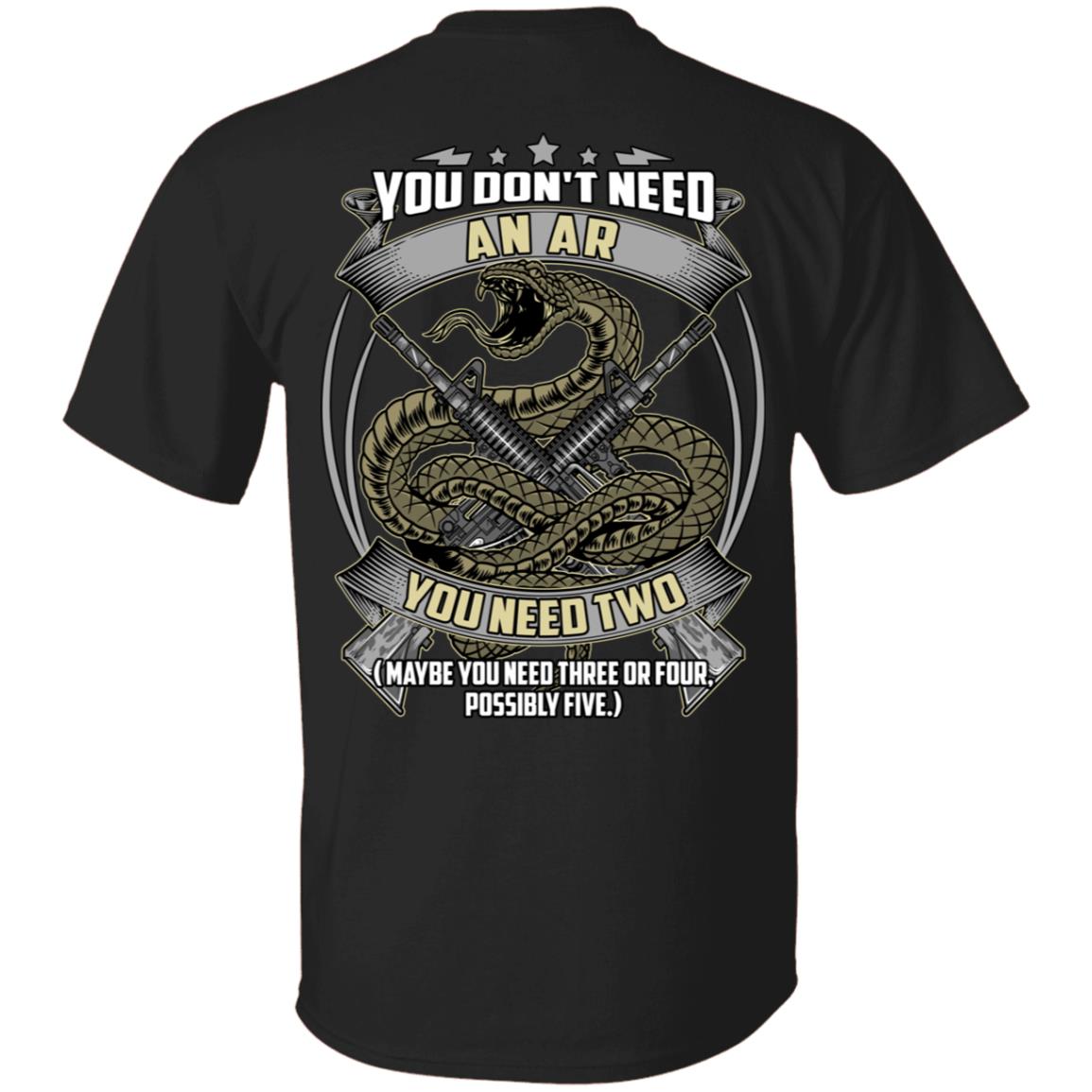 You Don't Need an AR You Need Two Maybe Three of Five Plain Front Shirt - Print on Back T-Shirt, Black, Unisex T-Shirt