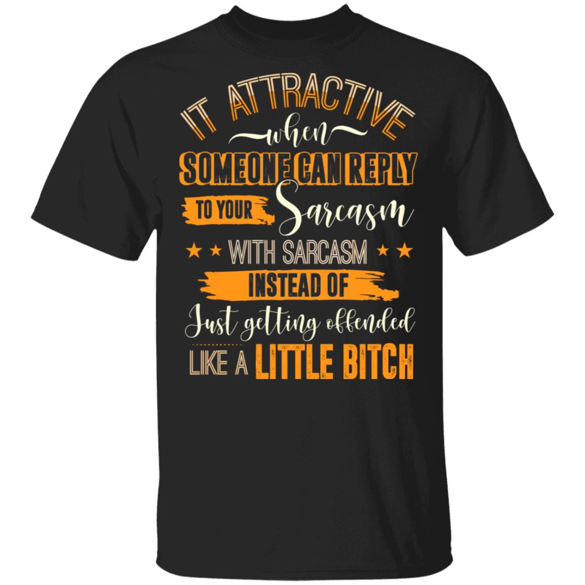 It Attractive When Someone Can Reply To Your Sarcasm With Sarcasm Instead Of Just Getting Offended T-Shirt, Black, Unisex T-Shirt