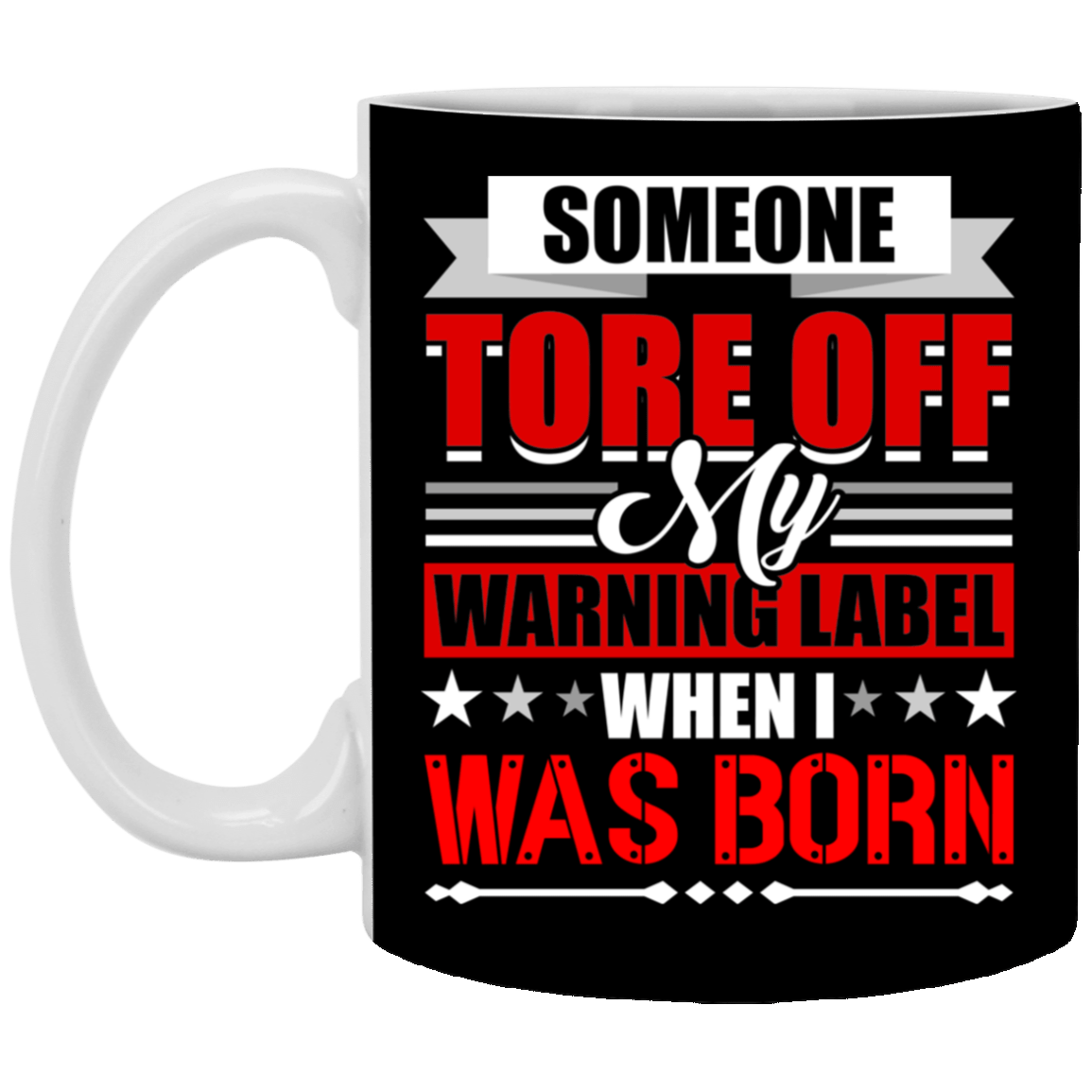 Someone Tore Off My Warning Label When I Was Born Ceramic Coffee Mug - Beer Stein - Water Bottle, Black, 11 oz. White Mug