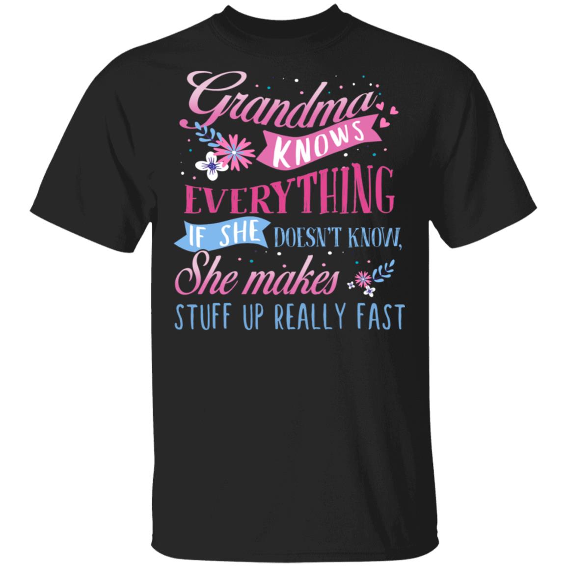 Grandma Knows Everything If She Doesn't Know She Makes Stuff Up Really Fast T-Shirt, Black, Unisex T-Shirt