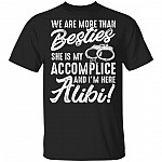 We Are More Than Besties She Is My Accomplice And Im Here Alibi T-Shirt - Funny Besties Shirt, Black, Unisex T-Shirt