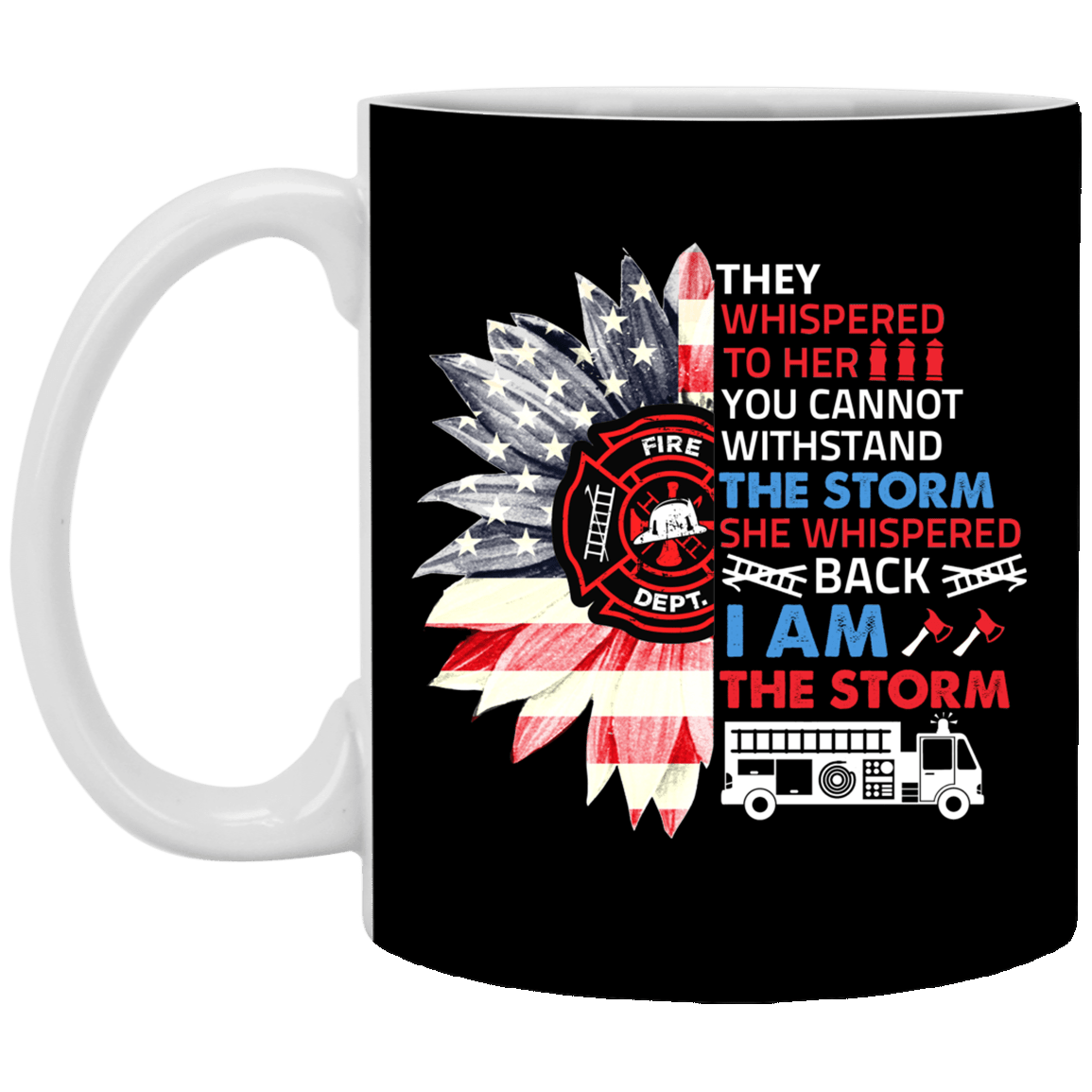 They Whispered To Her You Cannot Withstand The Storm She Whispered Back I Am The Storm Firefighter Coffee Mug, Black, 11 oz. White Mug