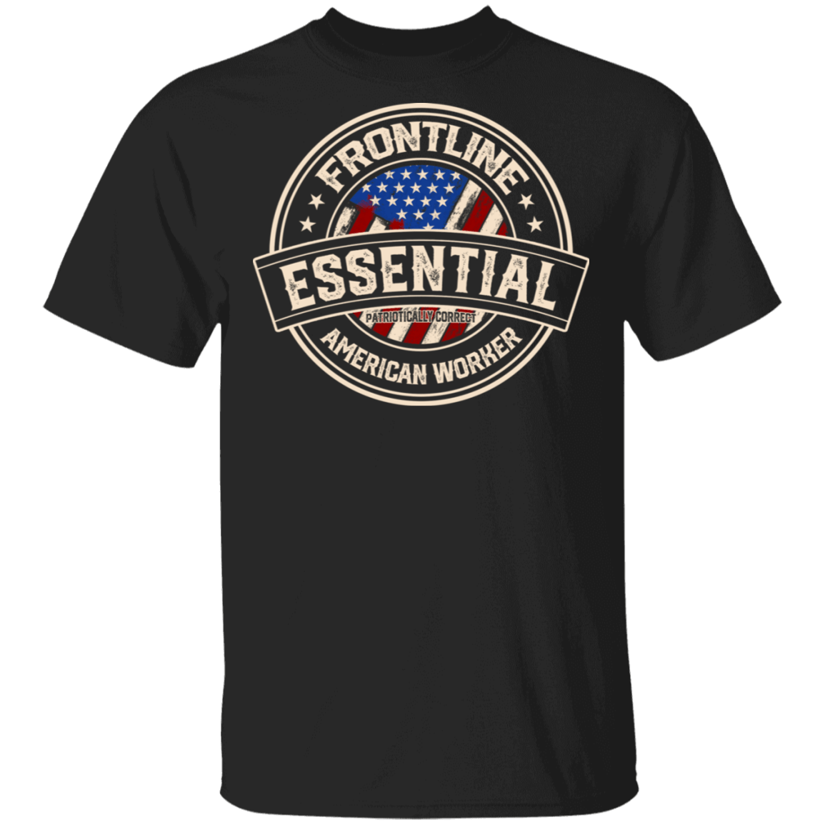 Frontline Essential Patriotically Correct American Worker T-Shirt, Black, Unisex T-Shirt