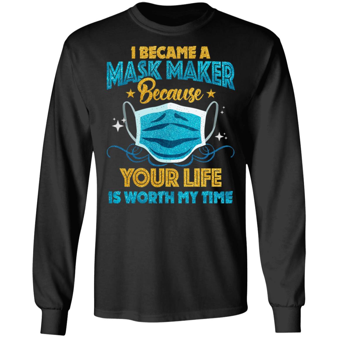I Became A Mask Maker Because Your Life Is Worth My Time Hoodie - Sweatshirt - Long Sleeve, Black, Long Sleeve