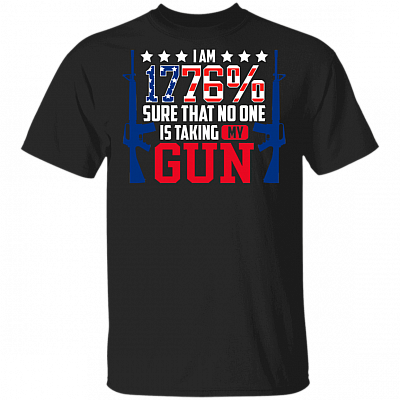 I Am 1776% Sure That No One Is Taking My Gun T-shirt - Patriotic T-shirt