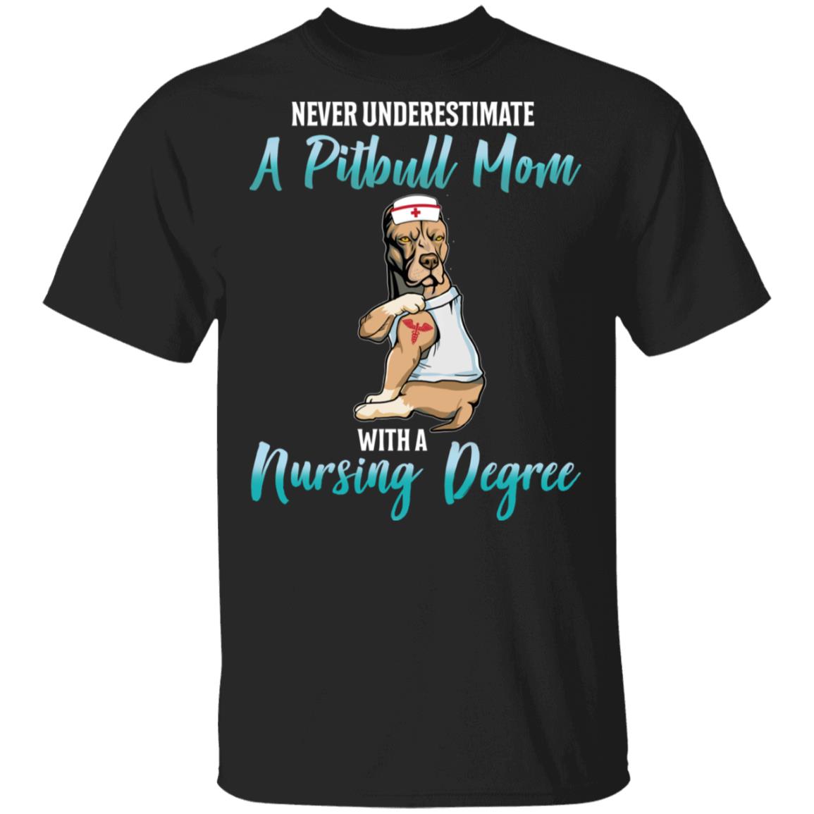 Never Underestimate A Pitbull Mom With A Nursing Degree T-Shirt - Funny Pitbull Mom Shirt, Black, Unisex T-Shirt